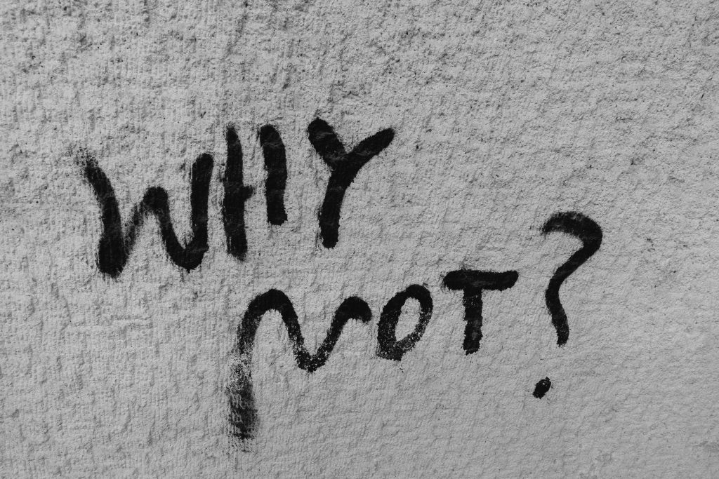 Asking the question "why not?" shows our possibilities